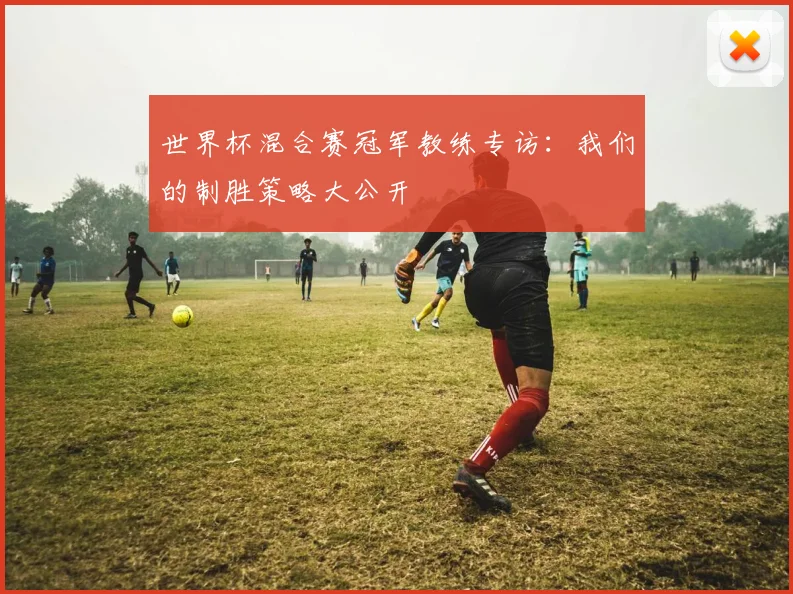 世界杯混合赛冠军教练专访：我们的制胜策略大公开