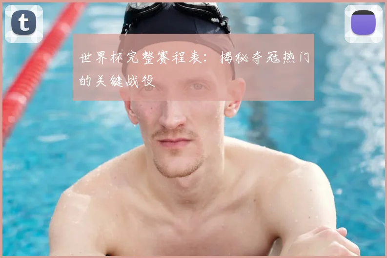 世界杯完整赛程表：揭秘夺冠热门的关键战役