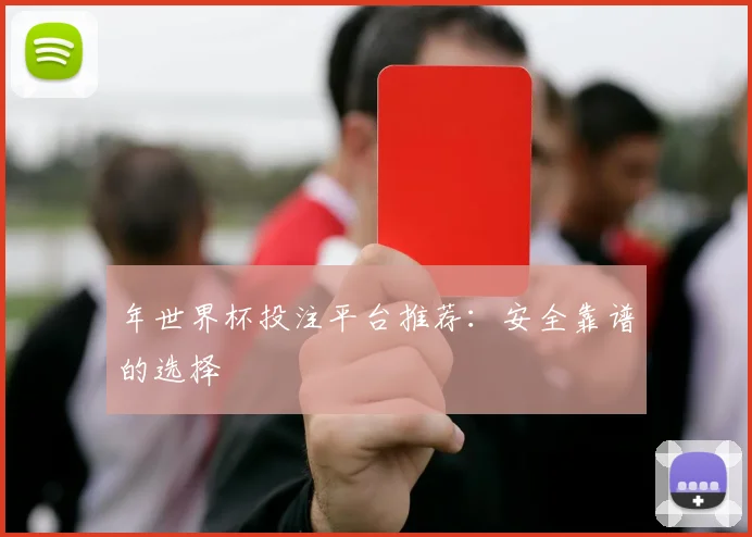 年世界杯投注平台推荐:安全靠谱的选择
