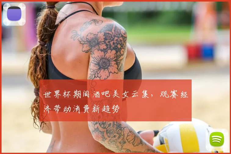 世界杯期间酒吧美女云集,观赛经济带动消费新趋势