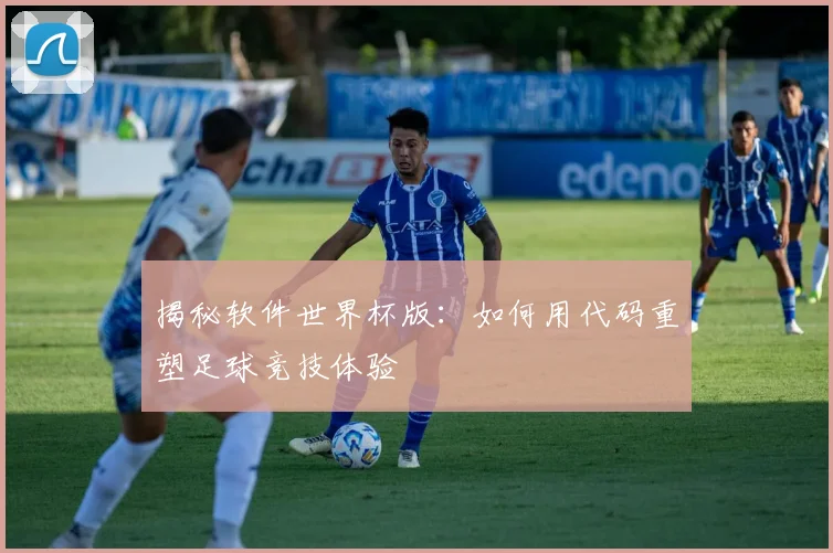 揭秘软件世界杯版：如何用代码重塑足球竞技体验