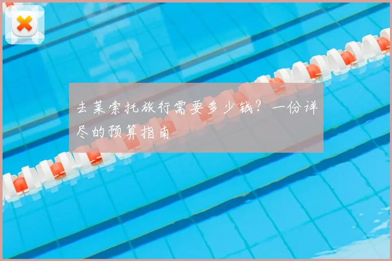 去莱索托旅行需要多少钱？一份详尽的预算指南