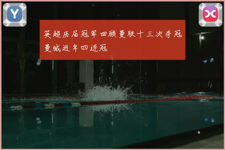 英超历届冠军回顾曼联十三次夺冠曼城近年四连冠